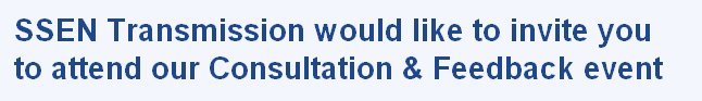 SSEN Transmission would like to invite you
to attend our Consultation & Feedback event